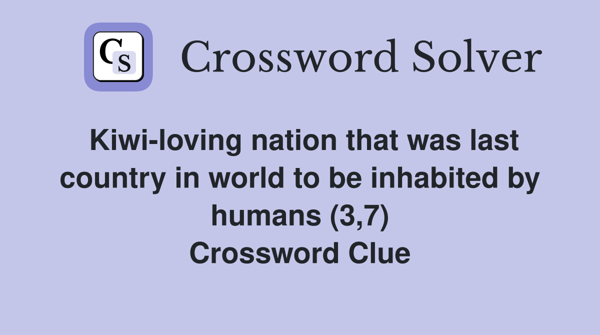 Kiwi-loving nation that was last country in world to be inhabited by humans (3,7) Crossword Clue