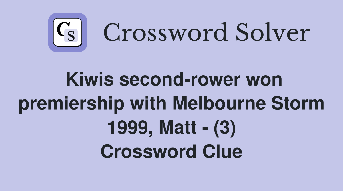 Kiwis second-rower won premiership with Melbourne Storm 1999, Matt - (3) Crossword Clue