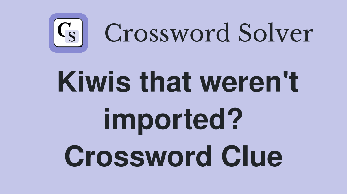 Kiwis that weren't imported? Crossword Clue