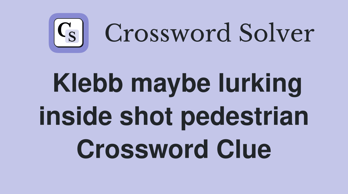 Klebb maybe lurking inside shot pedestrian Crossword Clue