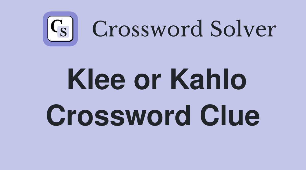 Klee or Kahlo Crossword Clue