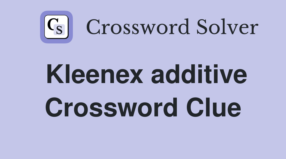 Kleenex additive Crossword Clue