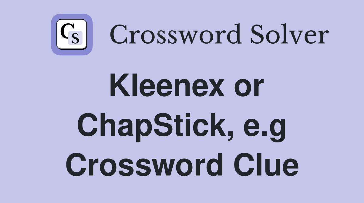 Kleenex or ChapStick, e.g Crossword Clue