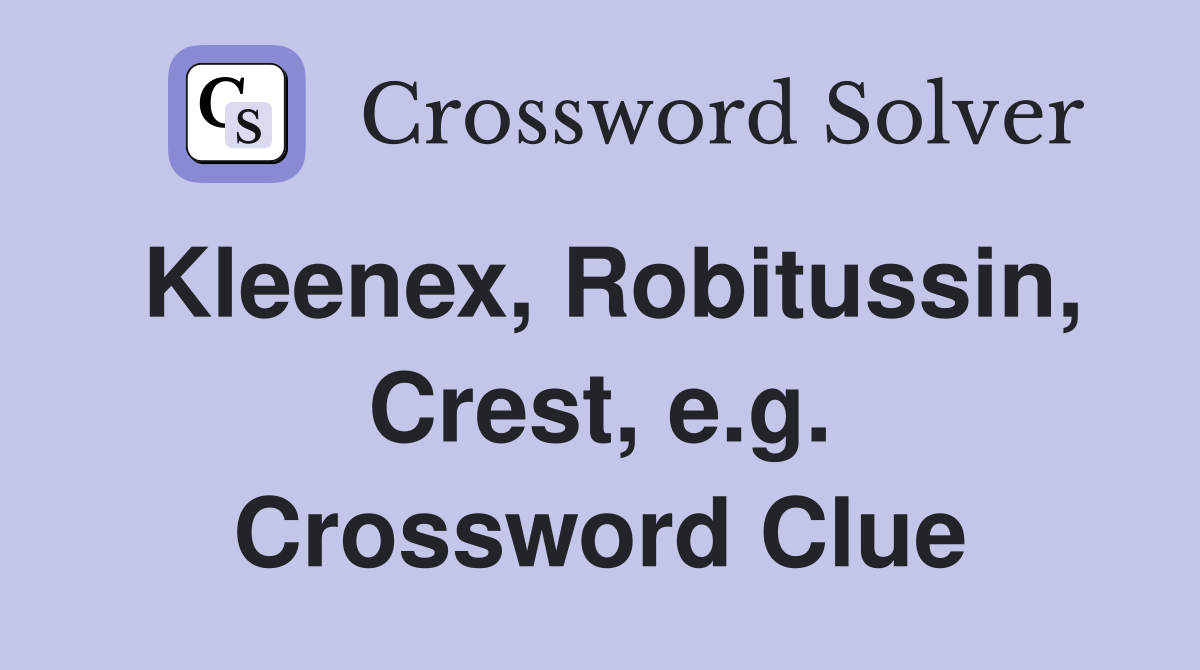Kleenex, Robitussin, Crest, e.g. Crossword Clue