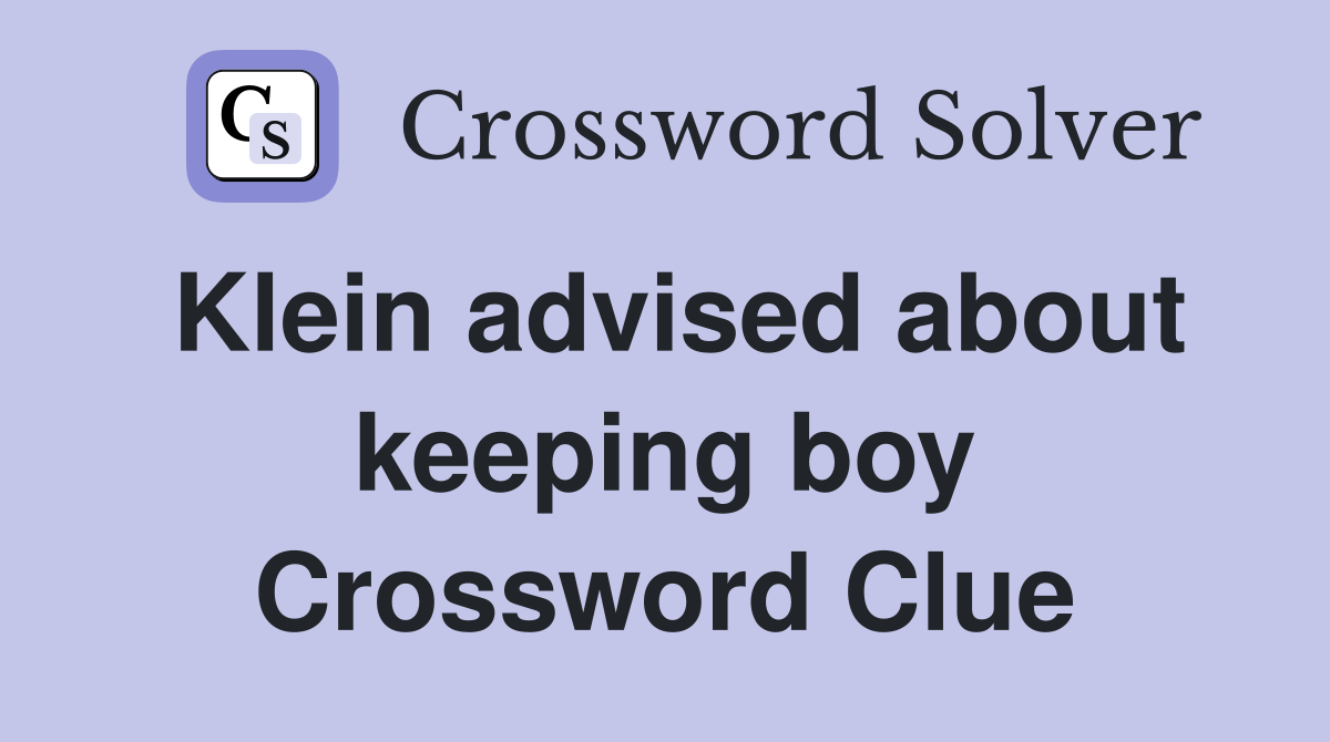 Klein advised about keeping boy Crossword Clue