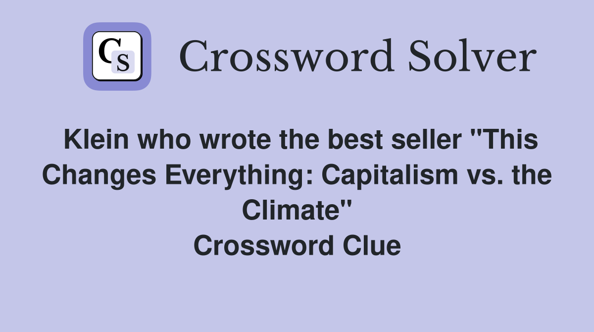 Klein who wrote the best seller "This Changes Everything: Capitalism vs. the Climate" Crossword Clue