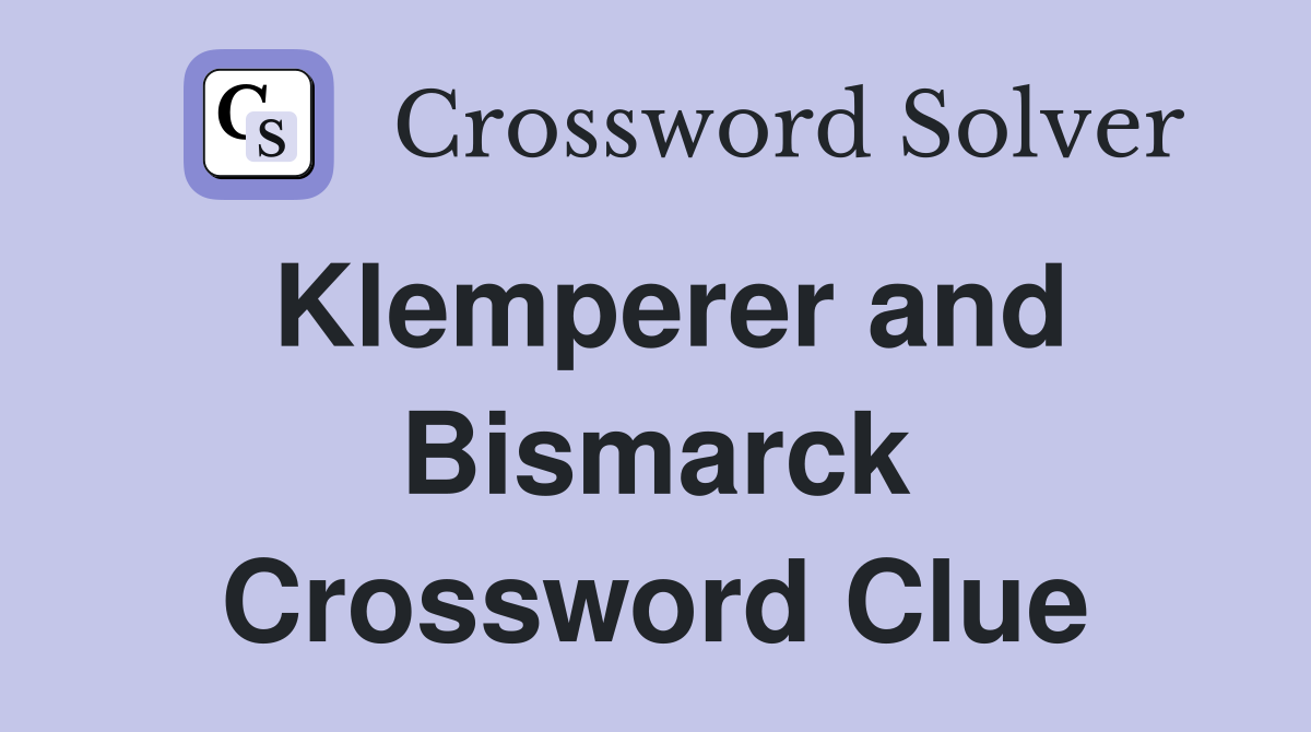 Klemperer and Bismarck Crossword Clue