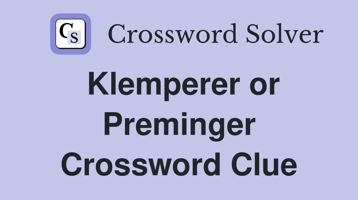 Klemperer or Preminger Crossword Clue