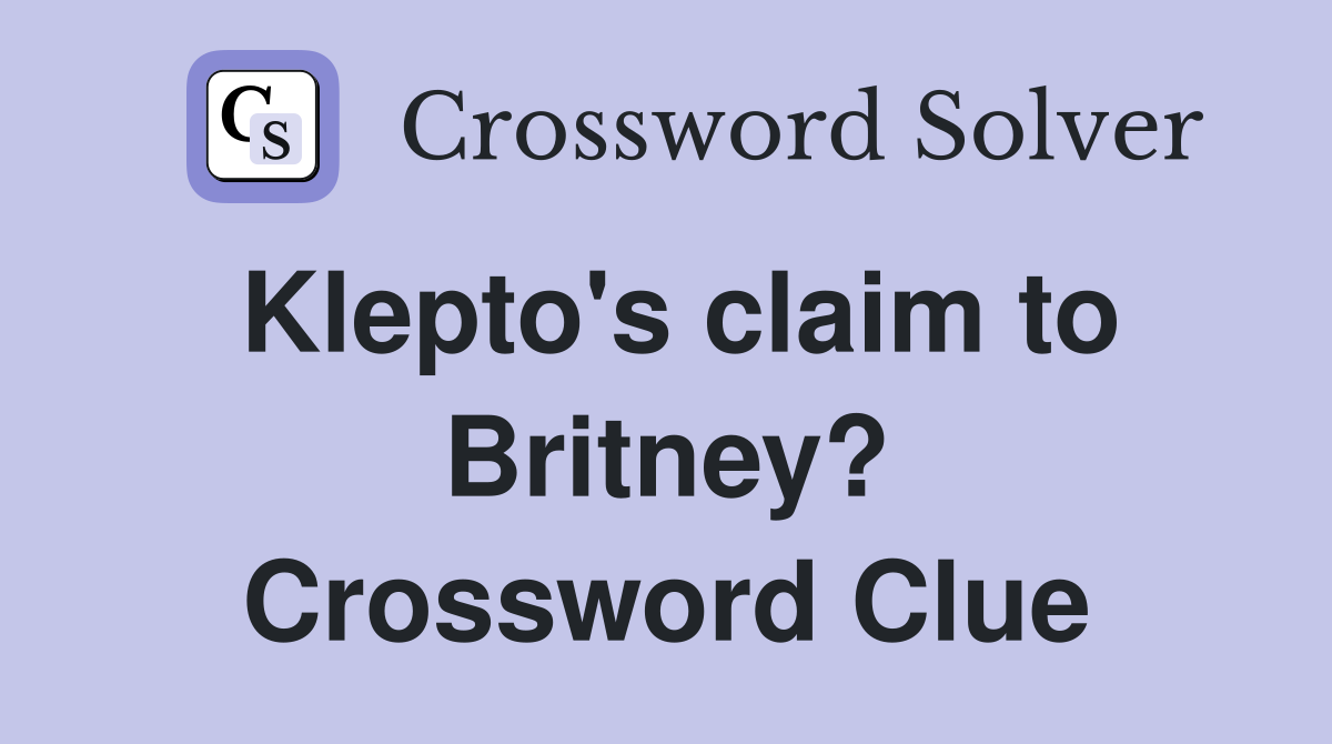 Klepto's claim to Britney? Crossword Clue
