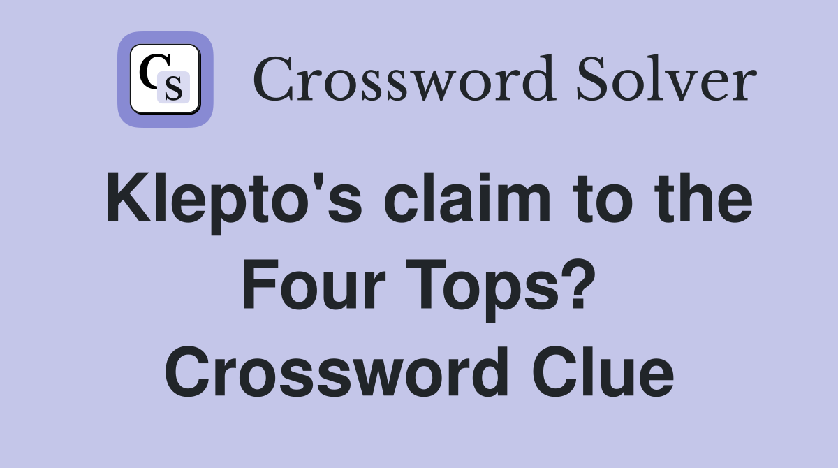 Klepto's claim to the Four Tops? Crossword Clue