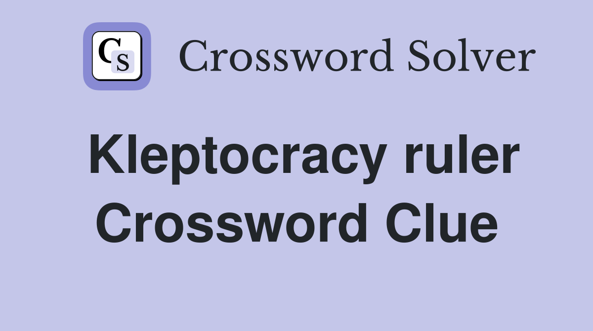 Kleptocracy ruler Crossword Clue