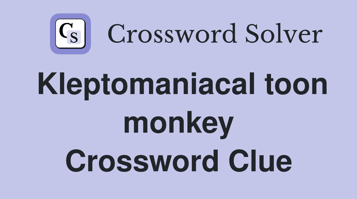 Kleptomaniacal toon monkey Crossword Clue