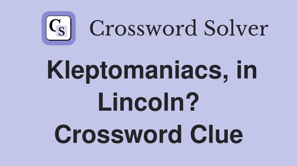 Kleptomaniacs, in Lincoln? Crossword Clue