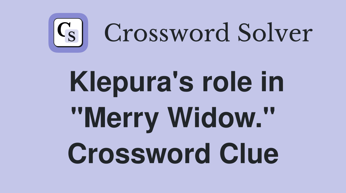 Klepura's role in "Merry Widow." Crossword Clue