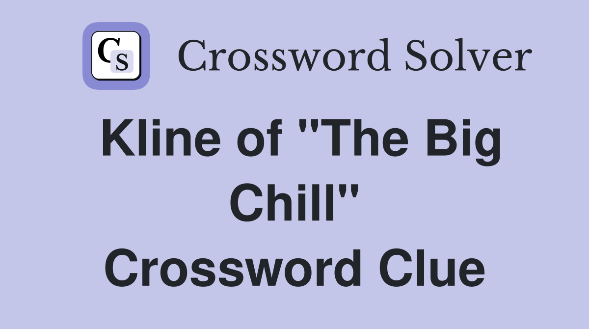 Kline of "The Big Chill" Crossword Clue