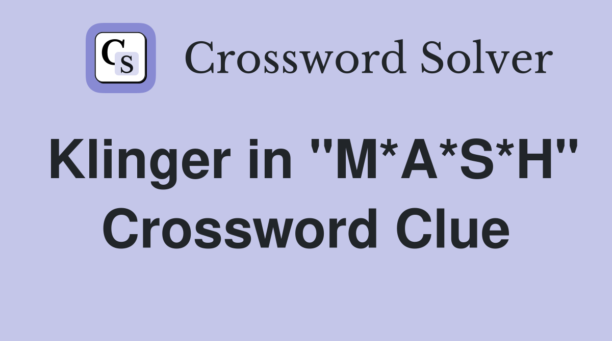 Klinger in "M*A*S*H" Crossword Clue