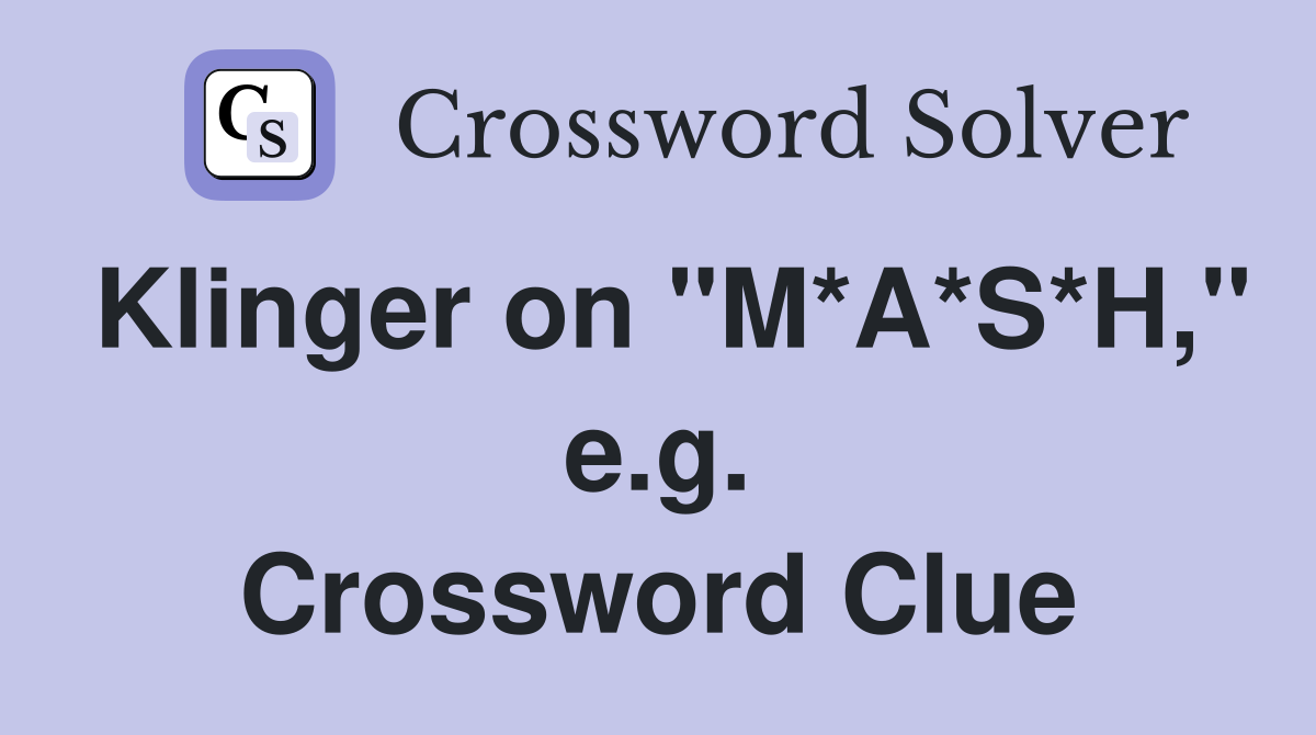 Klinger on "M*A*S*H," e.g. Crossword Clue