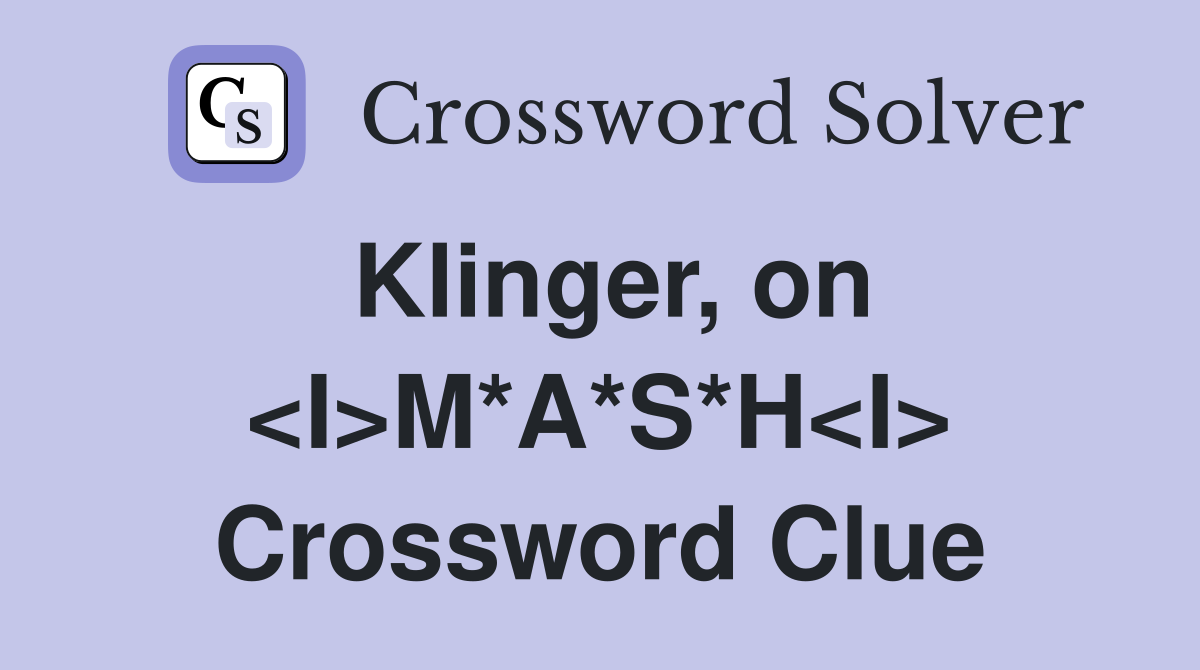 Klinger, on <I>M*A*S*H<I> Crossword Clue