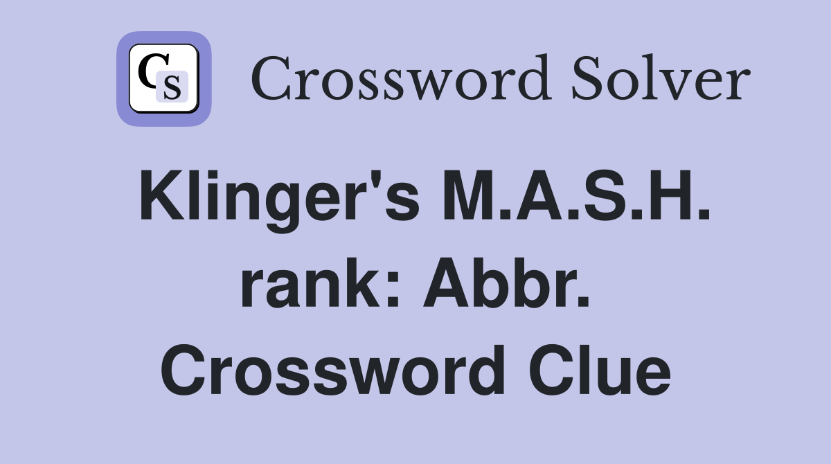 Klinger's M.A.S.H. rank: Abbr. Crossword Clue