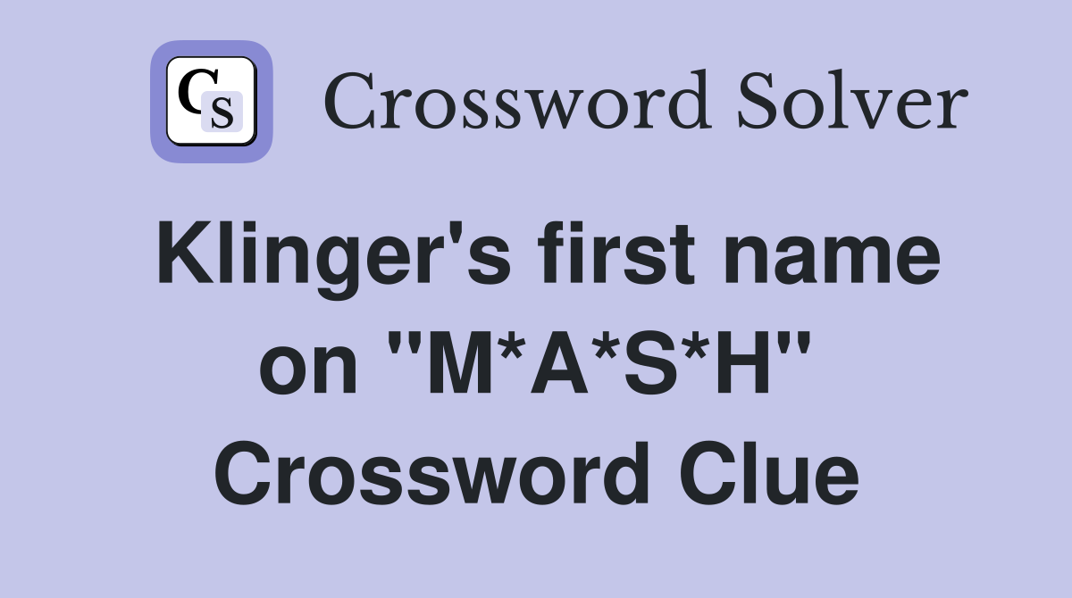 Klinger's first name on "M*A*S*H" Crossword Clue