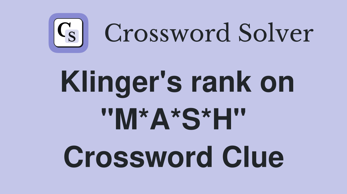 Klinger's rank on "M*A*S*H" Crossword Clue