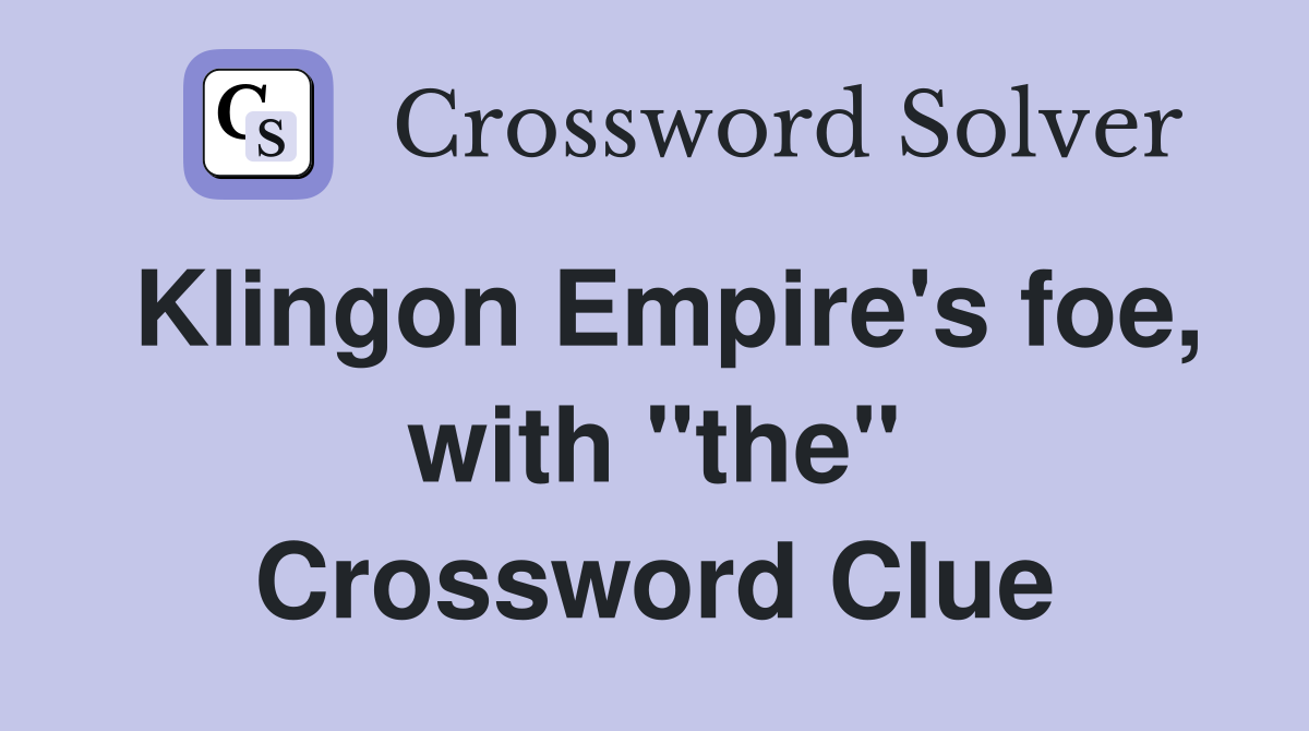 Klingon Empire's foe, with "the" Crossword Clue