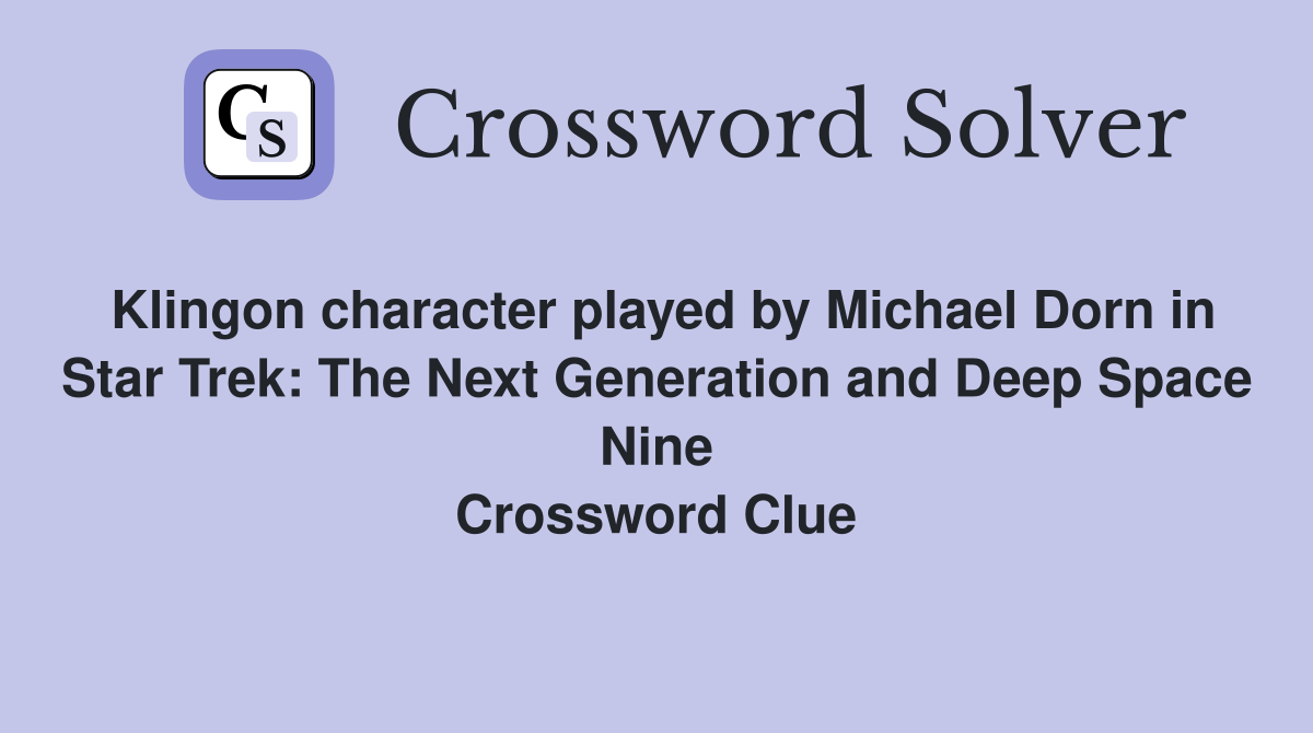 Klingon character played by Michael Dorn in Star Trek: The Next Generation and Deep Space Nine Crossword Clue
