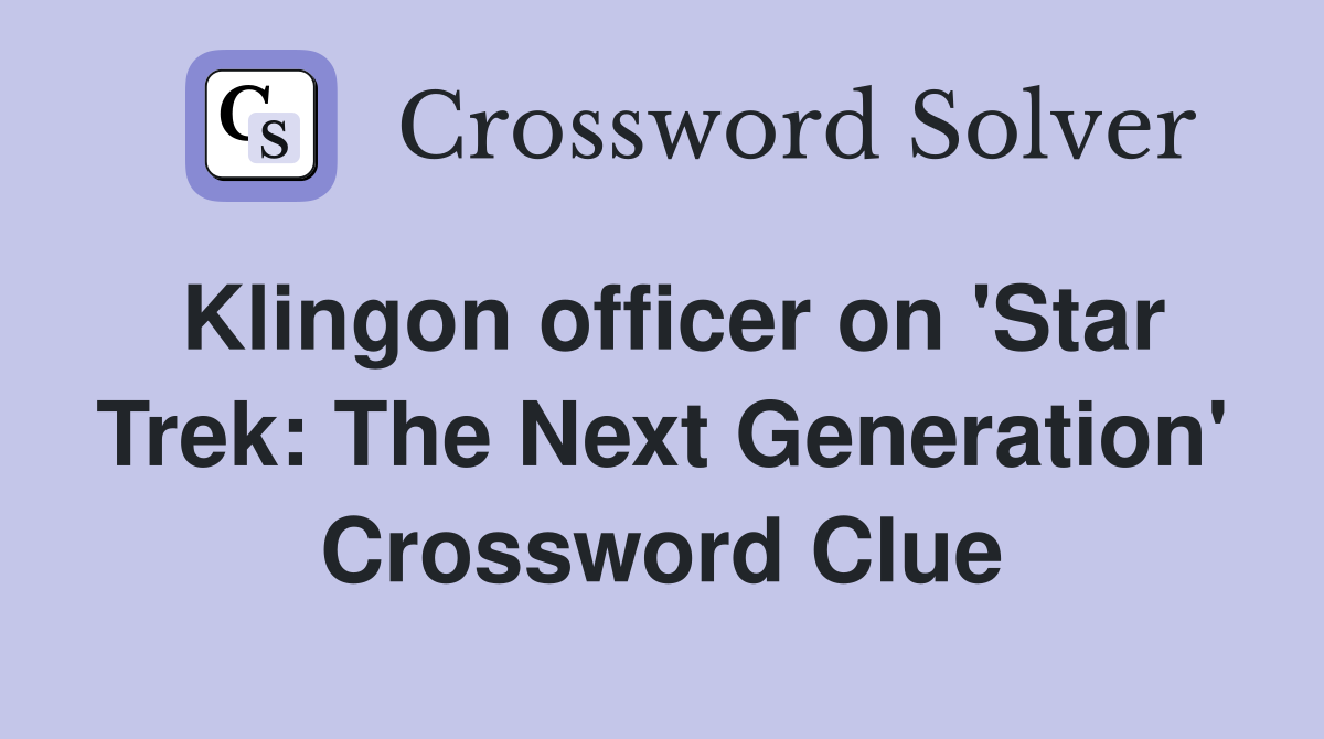 Klingon officer on 'Star Trek: The Next Generation' Crossword Clue
