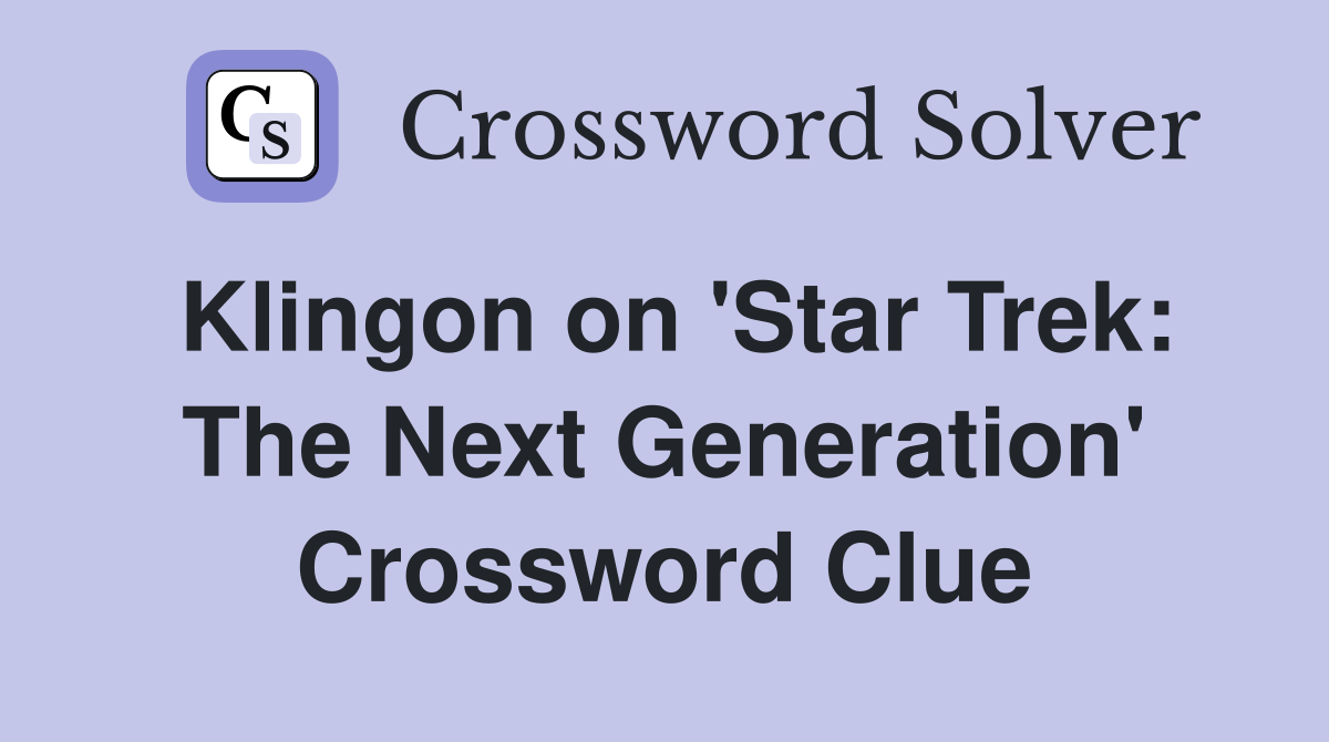Klingon on 'Star Trek: The Next Generation' Crossword Clue