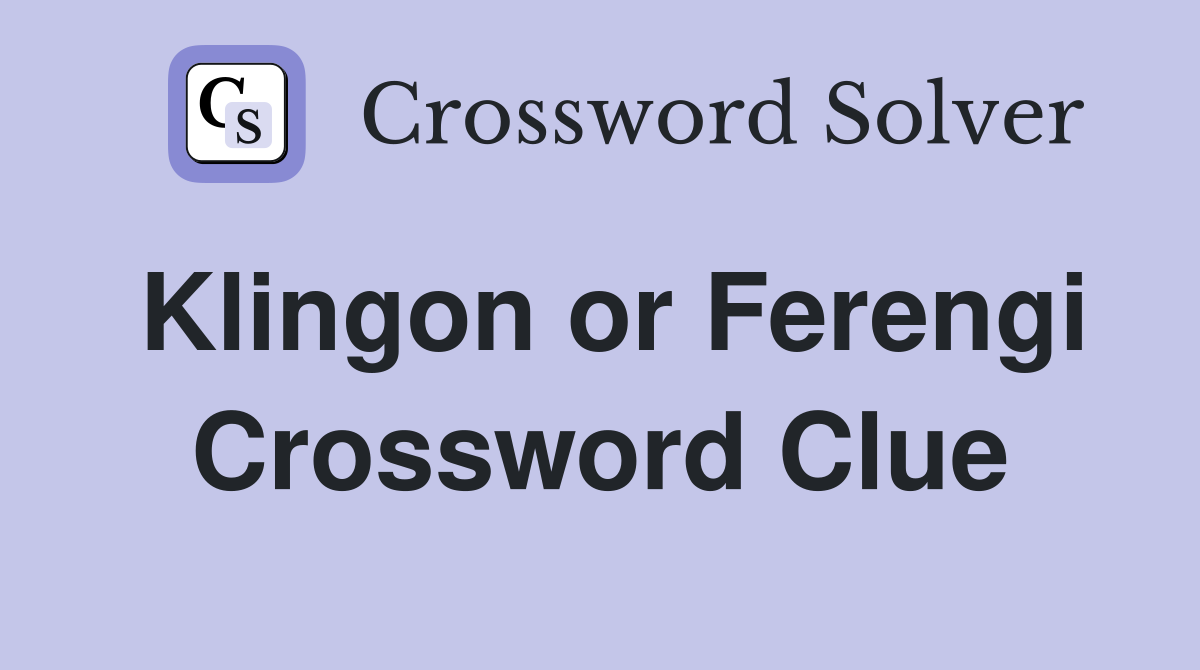Klingon or Ferengi Crossword Clue