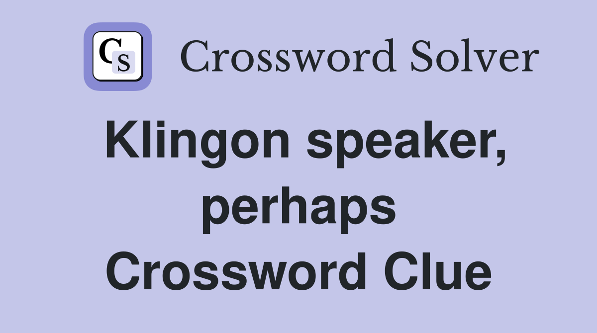 Klingon speaker, perhaps Crossword Clue