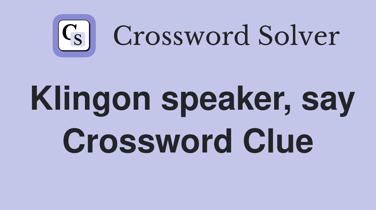 Klingon speaker, say Crossword Clue