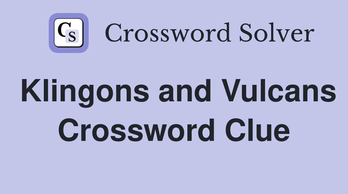 Klingons and Vulcans Crossword Clue