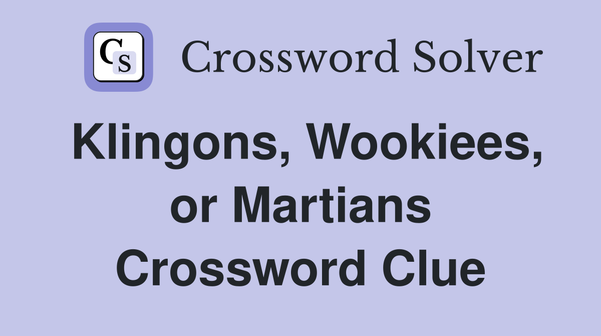 Klingons, Wookiees, or Martians Crossword Clue