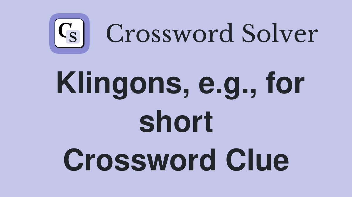 Klingons, e.g., for short Crossword Clue