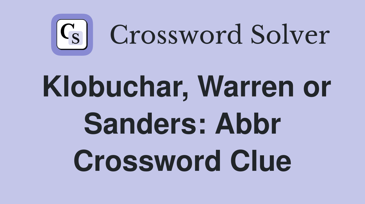 Klobuchar, Warren or Sanders: Abbr Crossword Clue