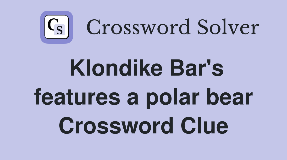 Klondike Bar's features a polar bear Crossword Clue
