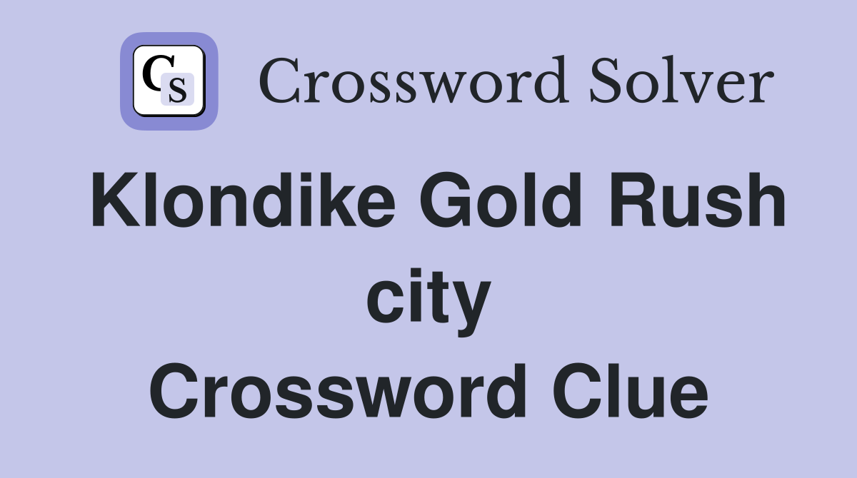 Klondike Gold Rush city Crossword Clue