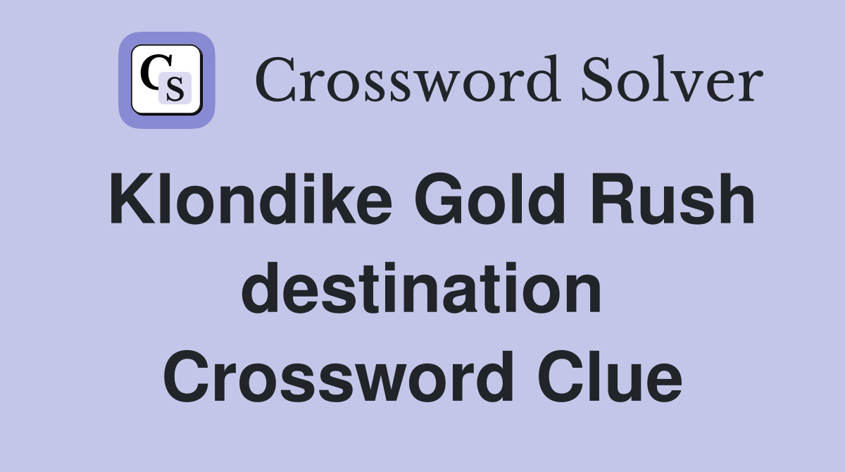 Klondike Gold Rush destination Crossword Clue