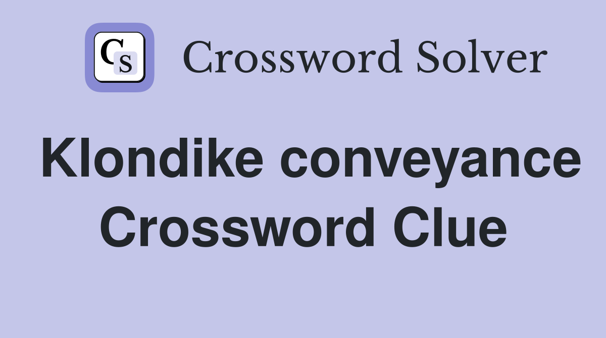 Klondike conveyance Crossword Clue