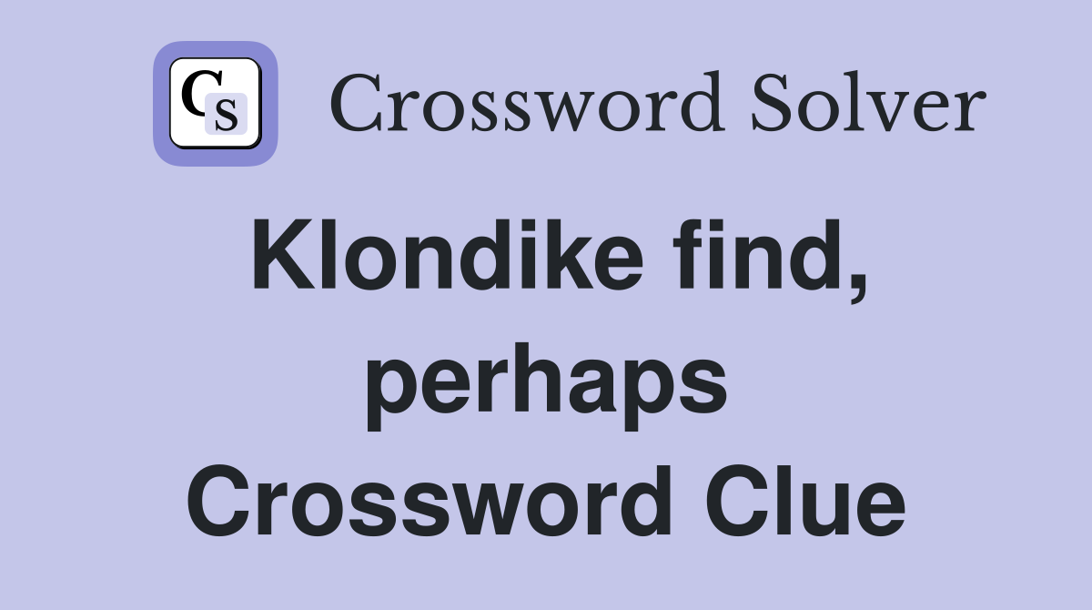 Klondike find, perhaps Crossword Clue
