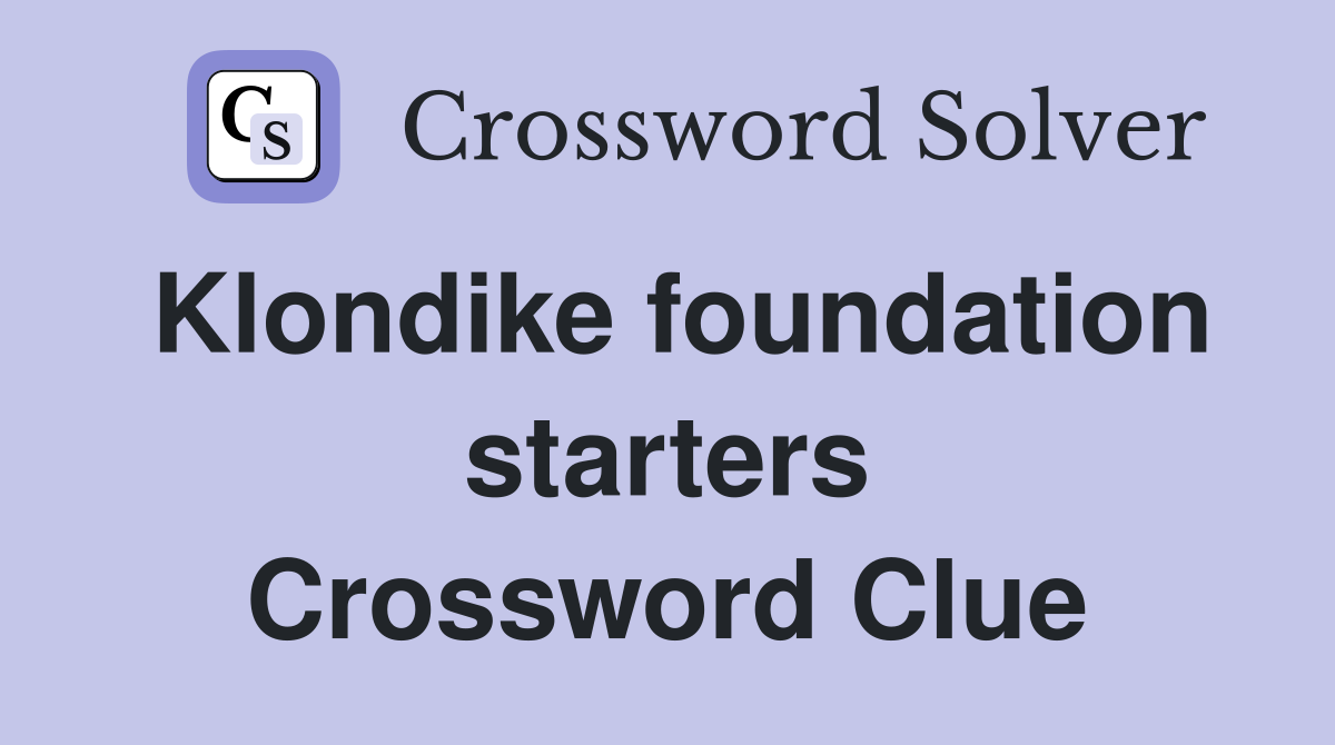 Klondike foundation starters Crossword Clue