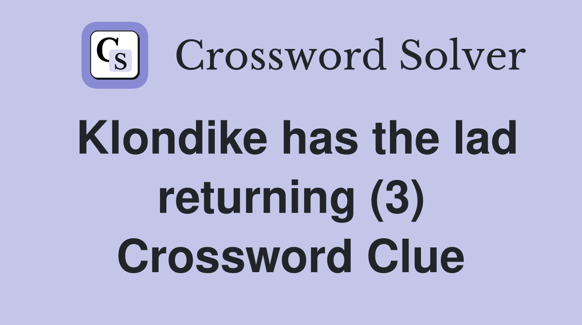 Klondike has the lad returning (3) Crossword Clue