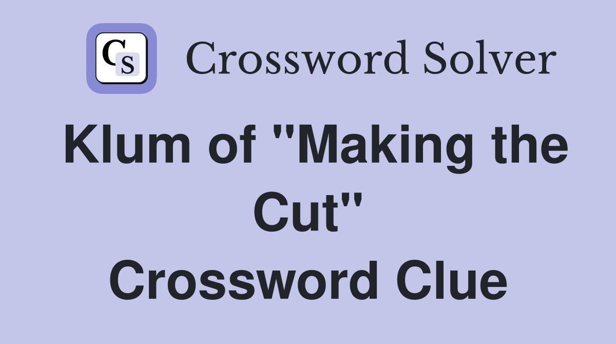 Klum of "Making the Cut" Crossword Clue