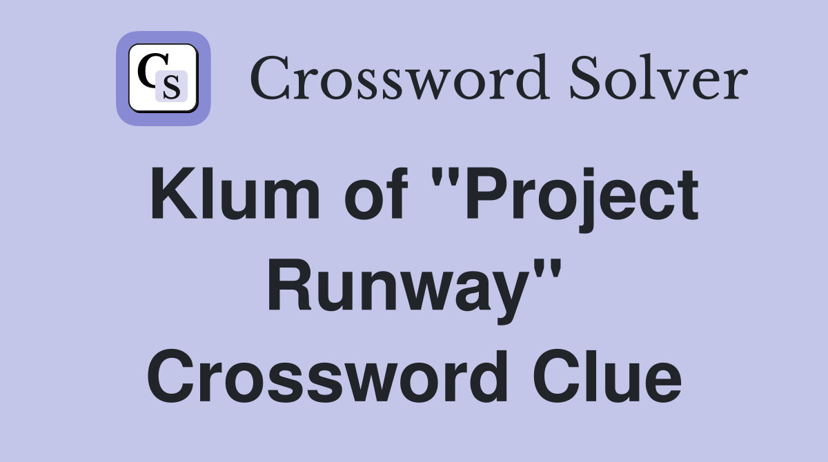 Klum of "Project Runway" Crossword Clue