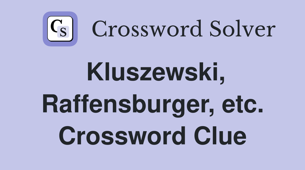 Kluszewski, Raffensburger, etc. Crossword Clue