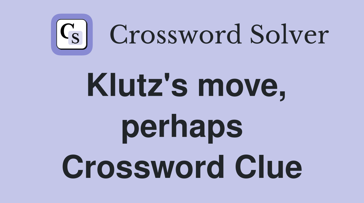 Klutz's move, perhaps Crossword Clue