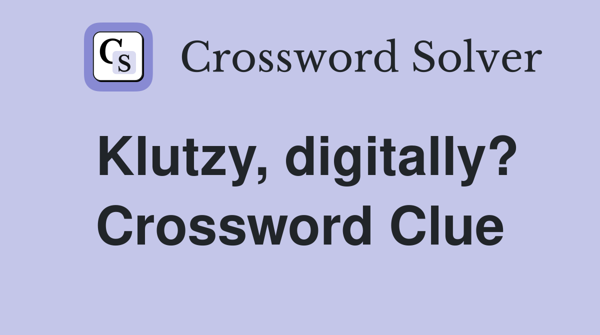 Klutzy, digitally? Crossword Clue