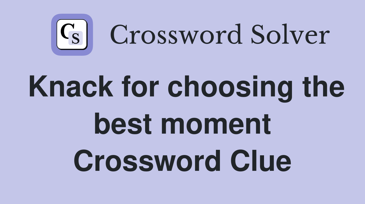 Knack for choosing the best moment Crossword Clue