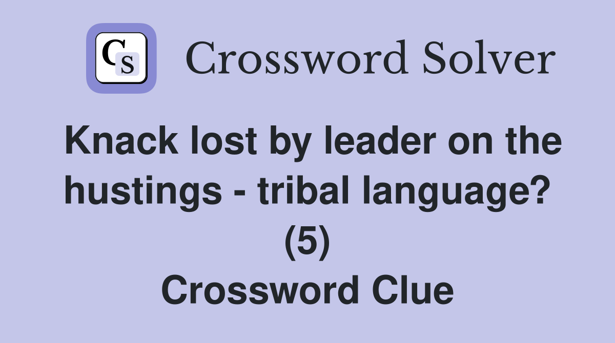 Knack lost by leader on the hustings - tribal language? (5) Crossword Clue